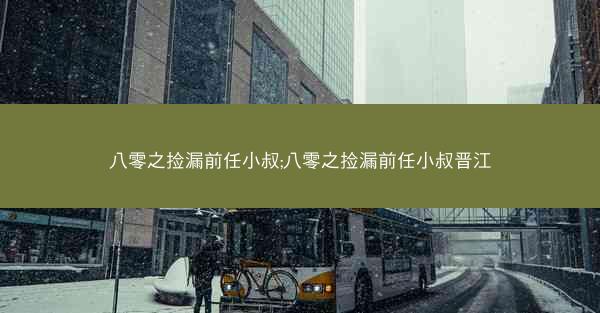 八零之捡漏前任小叔;八零之捡漏前任小叔晋江
