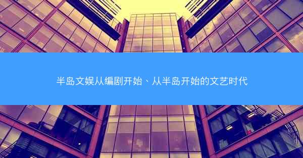 半岛文娱从编剧开始、从半岛开始的文艺时代