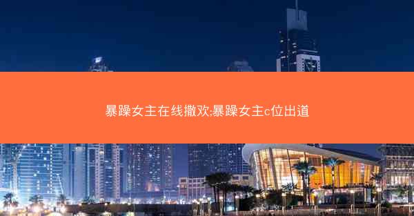 暴躁女主在线撒欢;暴躁女主c位出道
