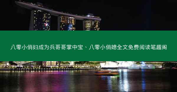 八零小俏妇成为兵哥哥掌中宝、八零小俏媳全文免费阅读笔趣阁