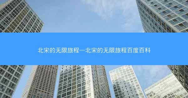北宋的无限旅程—北宋的无限旅程百度百科