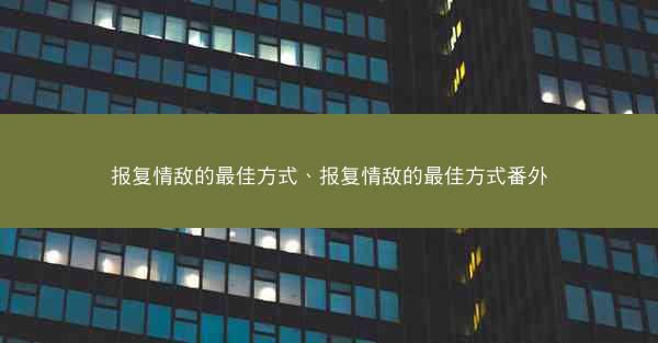 报复情敌的最佳方式、报复情敌的最佳方式番外