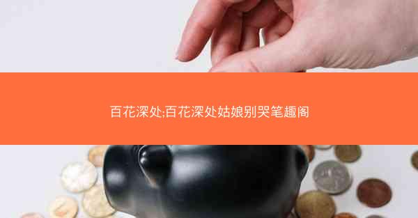 百花深处;百花深处姑娘别哭笔趣阁