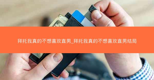 拜托我真的不想喜欢直男_拜托我真的不想喜欢直男结局 拜托我真的不想喜欢直男_拜托我真的不想喜欢直男结局