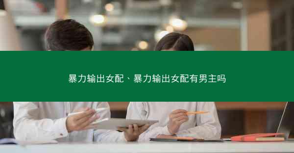 暴力输出女配、暴力输出女配有男主吗