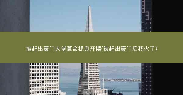 被赶出豪门大佬算命抓鬼开摆(被赶出豪门后我火了)