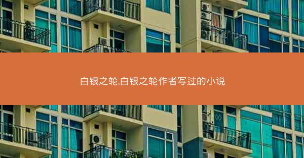 白银之轮,白银之轮作者写过的小说 白银之轮,白银之轮作者写过的小说