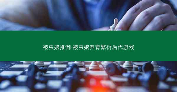 被虫娘推倒-被虫娘养育繁衍后代游戏