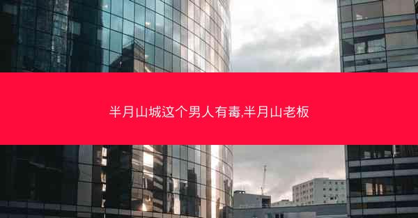 半月山城这个男人有毒,半月山老板 半月山城这个男人有毒,半月山老板