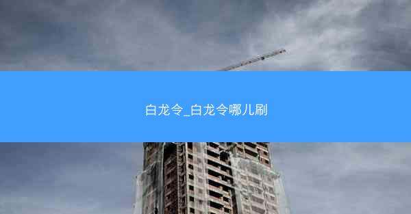 白龙令_白龙令哪儿刷 白龙令_白龙令哪儿刷