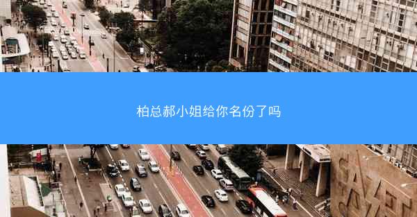 柏总郝小姐给你名份了吗 柏总郝小姐给你名份了吗