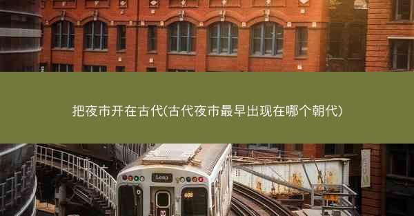 把夜市开在古代(古代夜市最早出现在哪个朝代)