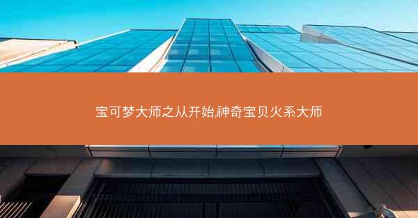 宝可梦大师之从开始,神奇宝贝火系大师