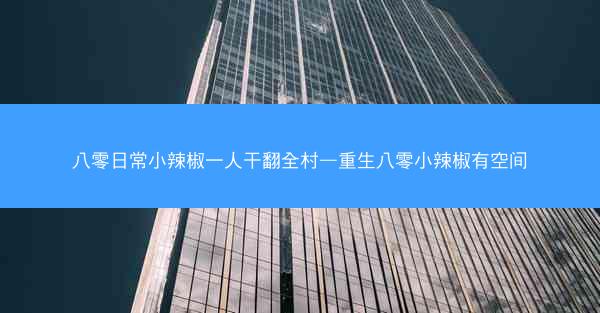 八零日常小辣椒一人干翻全村—重生八零小辣椒有空间