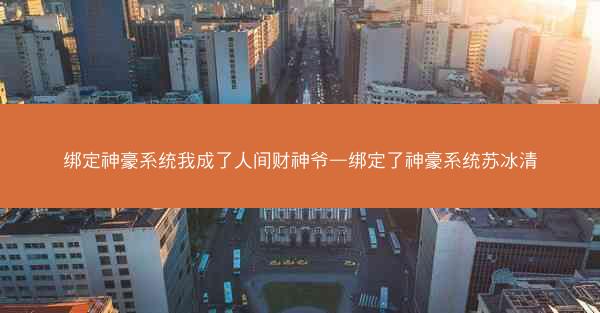 绑定神豪系统我成了人间财神爷—绑定了神豪系统苏冰清