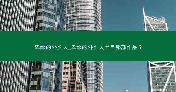 卑鄙的外乡人_卑鄙的外乡人出自哪部作品？