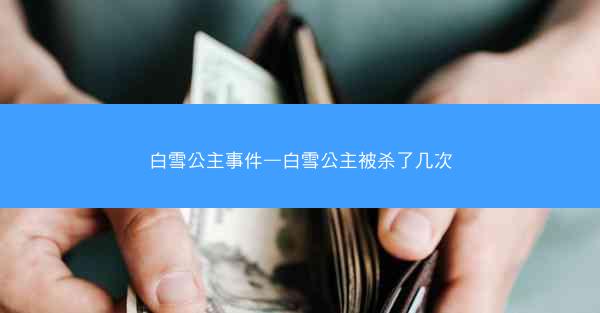 白雪公主事件—白雪公主被杀了几次 白雪公主事件—白雪公主被杀了几次