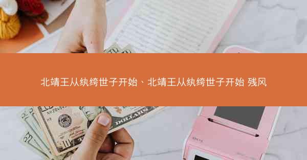 北靖王从纨绔世子开始、北靖王从纨绔世子开始 残风