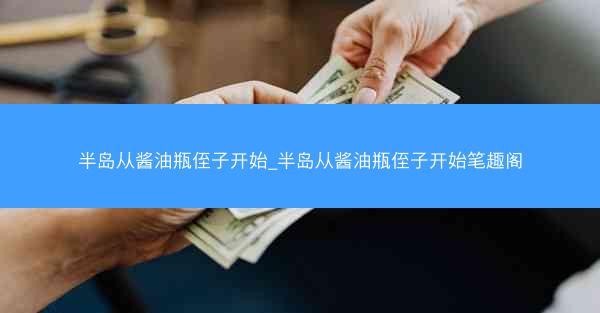 半岛从酱油瓶侄子开始_半岛从酱油瓶侄子开始笔趣阁