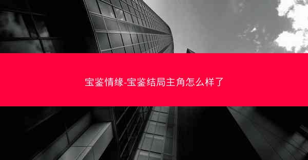 宝鉴情缘-宝鉴结局主角怎么样了 宝鉴情缘-宝鉴结局主角怎么样了