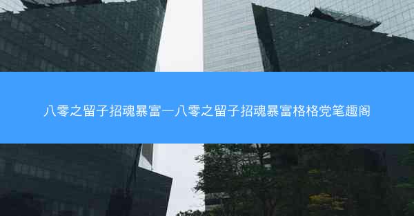 八零之留子招魂暴富—八零之留子招魂暴富格格党笔趣阁