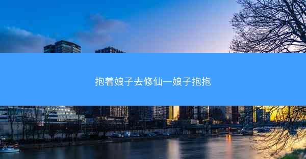 抱着娘子去修仙—娘子抱抱
