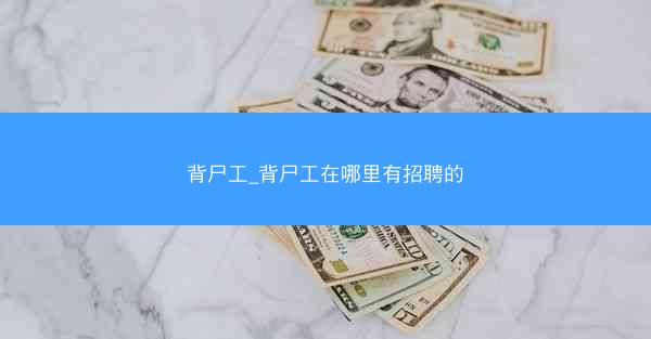 背尸工_背尸工在哪里有招聘的 背尸工_背尸工在哪里有招聘的