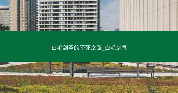 白毛剑圣的不死之路_白毛剑气
