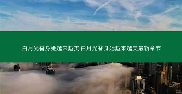 白月光替身她越来越美,白月光替身她越来越美最新章节