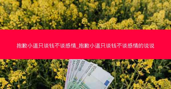 抱歉小道只谈钱不谈感情_抱歉小道只谈钱不谈感情的说说