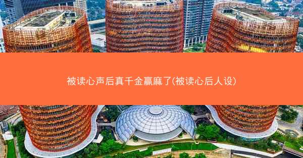 被读心声后真千金赢麻了(被读心后人设)