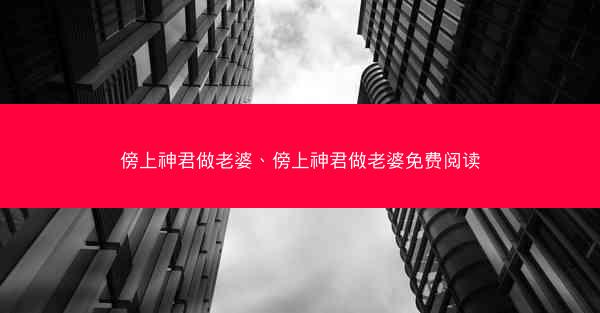 傍上神君做老婆、傍上神君做老婆免费阅读