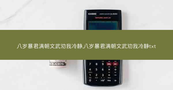 八岁暴君满朝文武劝我冷静,八岁暴君满朝文武劝我冷静txt 八岁暴君满朝文武劝我冷静,八岁暴君满朝文武劝我冷静txt