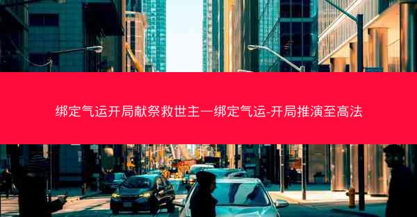 绑定气运开局献祭救世主—绑定气运-开局推演至高法