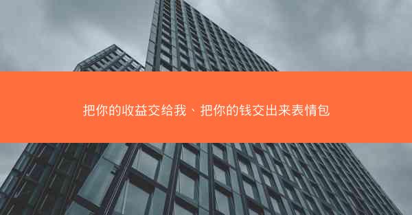 把你的收益交给我、把你的钱交出来表情包