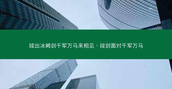 拔出冰阙剑千军万马来相见、拔剑面对千军万马