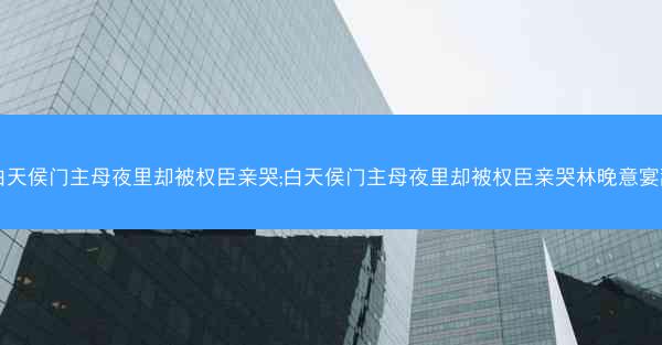 白天侯门主母夜里却被权臣亲哭;白天侯门主母夜里却被权臣亲哭林晚意宴辞 白天侯门主母夜里却被权臣亲哭;白天侯门主母夜里却被权臣亲哭林晚意宴辞