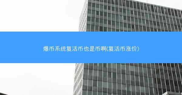 爆币系统复活币也是币啊(复活币涨价) 爆币系统复活币也是币啊(复活币涨价)