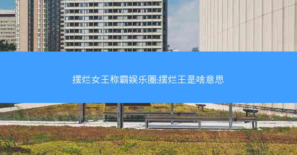 摆烂女王称霸娱乐圈;摆烂王是啥意思