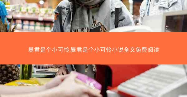 暴君是个小可怜;暴君是个小可怜小说全文免费阅读
