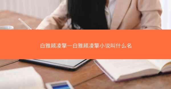 白雅顾凌擎—白雅顾凌擎小说叫什么名