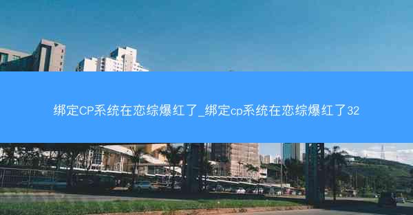 绑定CP系统在恋综爆红了_绑定cp系统在恋综爆红了32
