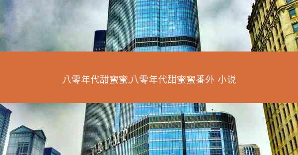 八零年代甜蜜蜜,八零年代甜蜜蜜番外 小说 八零年代甜蜜蜜,八零年代甜蜜蜜番外 小说