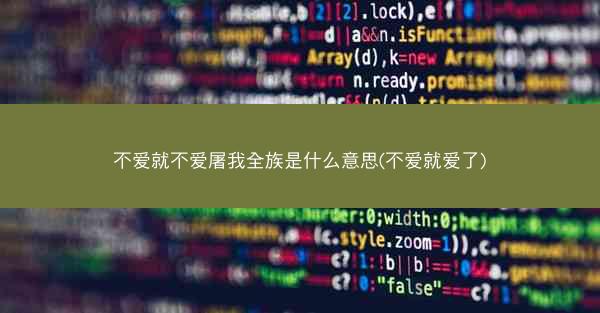 不爱就不爱屠我全族是什么意思(不爱就爱了)