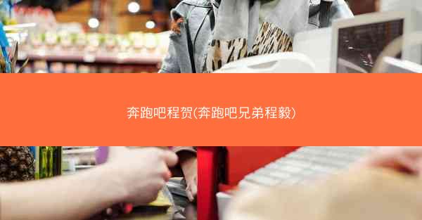 奔跑吧程贺(奔跑吧兄弟程毅)