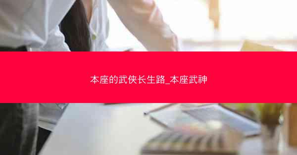 本座的武侠长生路_本座武神 本座的武侠长生路_本座武神