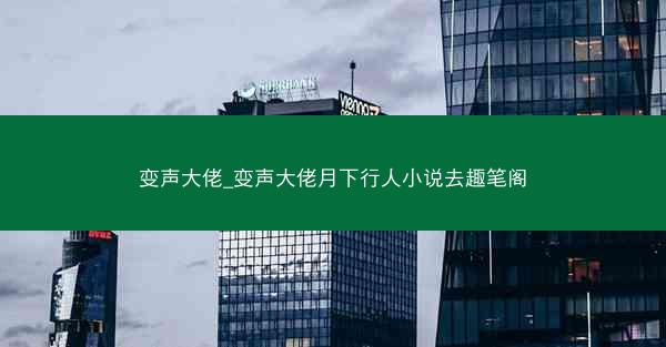 变声大佬_变声大佬月下行人小说去趣笔阁