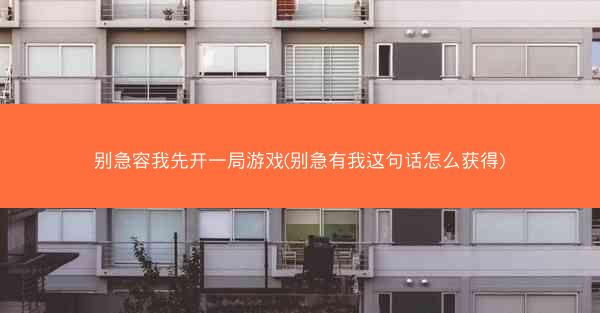 别急容我先开一局游戏(别急有我这句话怎么获得)