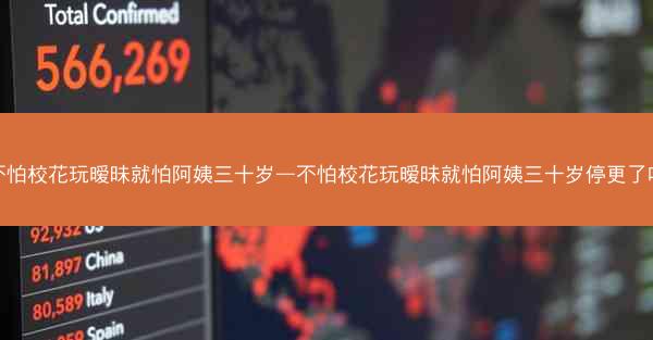 不怕校花玩暧昧就怕阿姨三十岁—不怕校花玩暧昧就怕阿姨三十岁停更了吗
