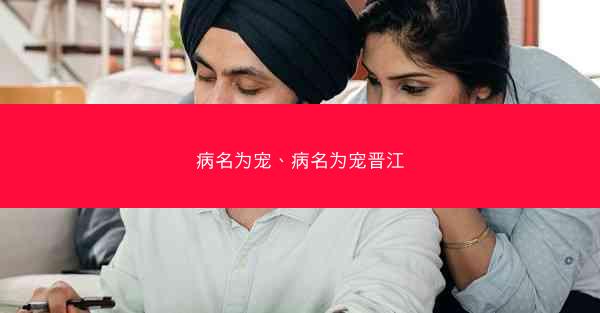 病名为宠、病名为宠晋江 病名为宠、病名为宠晋江